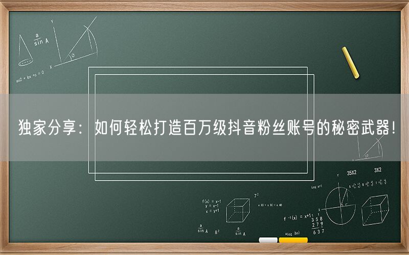 独家分享：如何轻松打造百万级抖音粉丝账号的秘密武器！